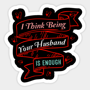 I Think Being Your Husband Is Enough | valentine day gift for her i think being your husband is gift enough Sticker